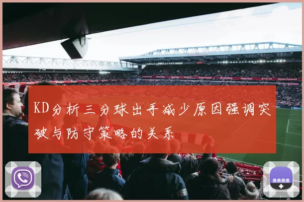 KD分析三分球出手减少原因强调突破与防守策略的关系