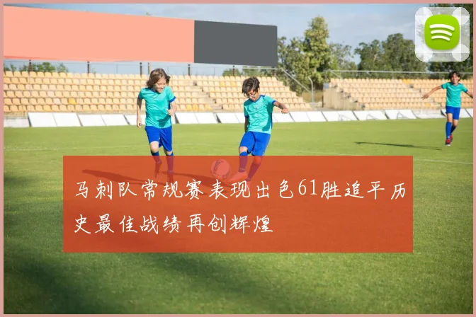 马刺队常规赛表现出色61胜追平历史最佳战绩再创辉煌