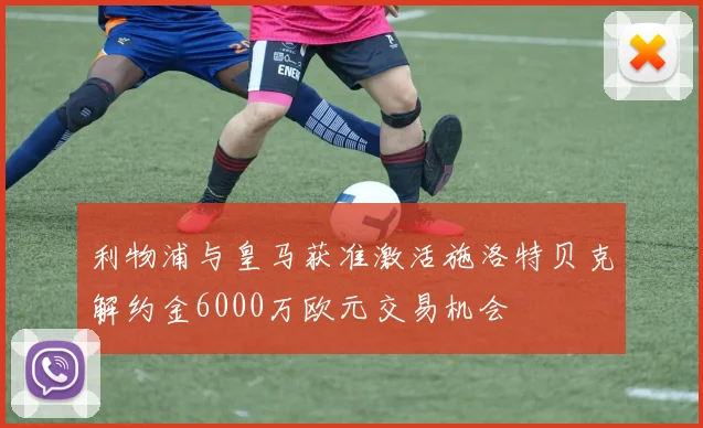 利物浦与皇马获准激活施洛特贝克解约金6000万欧元交易机会