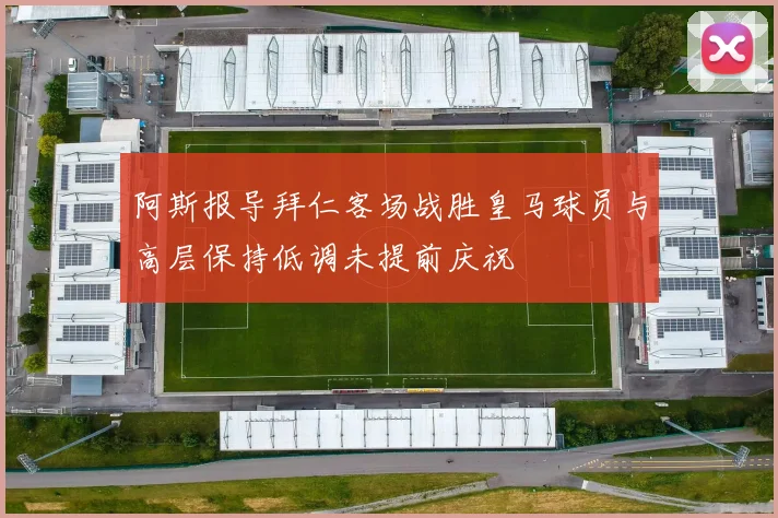 阿斯报导拜仁客场战胜皇马球员与高层保持低调未提前庆祝